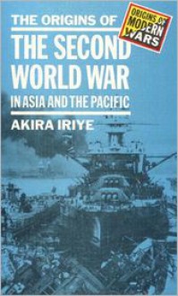 The Origins of the Second World War in Asia and the Pacific - Akira Iriye