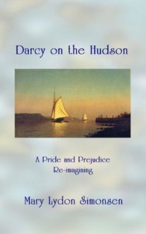 Darcy on the Hudson: A Pride and Prejudice Re-imagining - Mary Lydon Simonsen