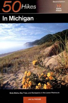 50 Hikes in Michigan: The Best Walks, Hikes, and Backpacks in the Lower Peninsula - Jim Dufresne