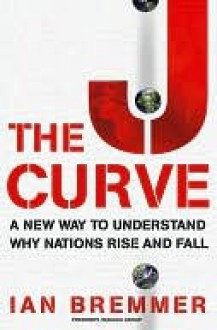 The J Curve: A New Way to Understand Why Nations Rise and Fall - Ian Bremmer