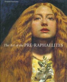 Art of the Pre-Raphaelites - Elizabeth Prettejohn