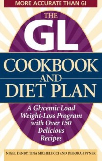 The GL Cookbook and Diet Plan: A Glycemic Load Weight-Loss Program with Over 150 Delicious Recipes - Nigel Denby