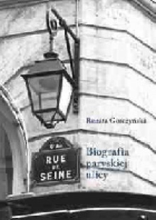 Rue de Seine. Biografia paryskiej ulicy - Renata Gorczyńska