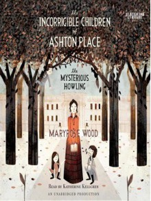 The Mysterious Howling (The Incorrigible Children of Ashton Place #1) - Maryrose Wood, Katherine Kellgren