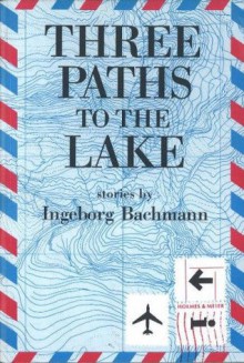 Three Paths to the Lake (Portico Paperback Series) - Ingeborg Bachmann, Mark Anderson, Mary F. Gilbert, Interlink Publishing