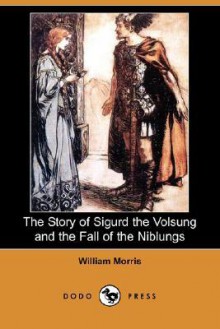 The Story of Sigurd the Volsung and the Fall of the Niblungs - William Morris