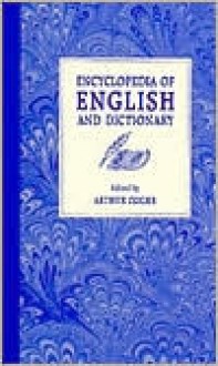 Encyclopedia of English Dictionary: Of Grammar, Usage, Spelling, Punctuation, Pronunciation, Roots, Prefixes & Suffixes, Rhetoric, Rimes, World Literature - Arthur Zeiger