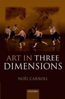 Art in Three Dimensions - Noël Carroll