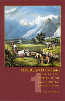 Overland in 1846, Volume 1: Diaries and Letters of the California-Oregon Trail - Dale L. Morgan