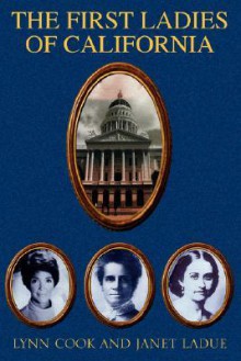 The First Ladies of California - Lynn Cook, Janet LaDue