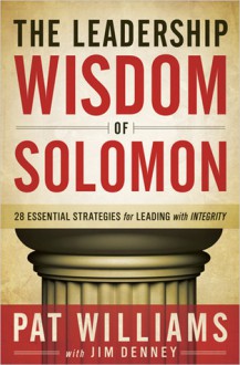 The Leadership Wisdom of Solomon: 28 Essential Strategies for Leading with Integrity - Pat Williams, Jim Denney