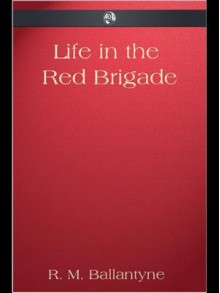 Life in the Red Brigade - R.M. Ballantyne