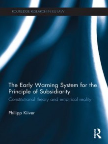 The Early Warning System for the Principle of Subsidiarity: Constitutional Theory and Empirical Reality (Routledge Research in European Union Law) - Philipp Kiiver