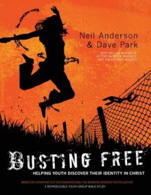 Busting Free: Helping Youth Discover Their True Identity in Christ - Neil T. Anderson, Dave Park