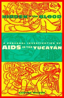 Hidden in the Blood: A Personal Investigation of AIDS in the Yucatán - Carter Wilson