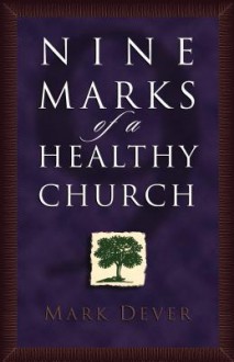 Nine Marks of a Healthy Church - Mark Dever