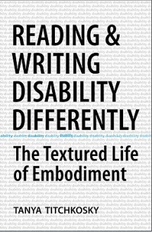 Reading and Writing Disability Differently: The Textured Life of Embodiment - Tanya Titchkosky