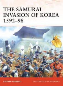 The Samurai Invasion of Korea 1592-98 - Stephen Turnbull, Peter Dennis