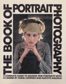 The Book of Portrait Photography: A Complete Guide to Making Fine Portraits with a Camera - Jorge Lewinski, Mayotte Magnus