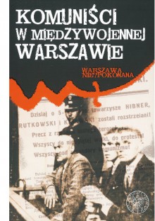 Komuniści w międzywojennej Warszawie - Elżbieta Kowalczyk