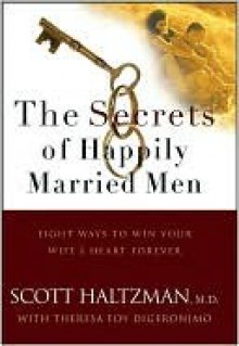 The Secrets of Happily Married Men: Eight Ways to Win Your Wife's Heart Forever - Scott Haltzman, Theresa Digeronimo