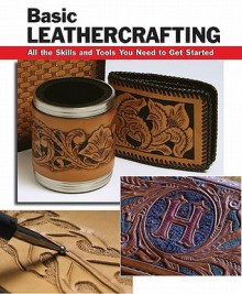 Basic Leathercrafting: All the Skills and Tools You Need to Get Started - Elizabeth Letcavage