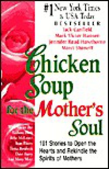 Chicken Soup for the Mother's Soul: 101 Stories to Open the Heart and Rekindle T - Jack Canfield, Marci Shimoff, Jennifer Read Hawthorne