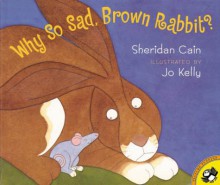 Why So Sad, Brown Rabbit? - Sheridan Cain, Joy Peskin, Jo'Anne Kelly, Jo Kelly