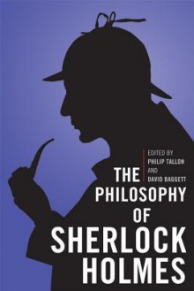 The Philosophy of Sherlock Holmes - Philip Tallon, David Baggett