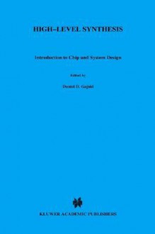 High Level Synthesis: Introduction to Chip and System Design - Daniel D. Gajski