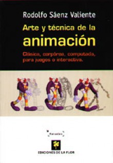 Arte y técnica de la animación: clásica, corpórea, computada, para juegos o interactiva - Rodolfo Sáenz Valiente, Juan Sáenz Valiente