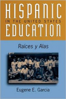 Hispanic Education in the United States: Ra'ces y Alas - Eugene E. Garcia, Garcia, Eugene E. Garcia, Eugene E.