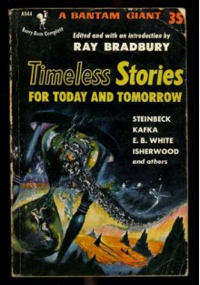 Timeless Stories for Today and Tomorrow - John Steinbeck, Hortense Calisher, Roald Dahl, E.B. White, John Cheever, Christopher Isherwood, Shirley Jackson, Walter Van Tilburg Clark, Christine Noble Govan, Ludwig Bemelmans, Robert M. Coates, John Keir Cross, Helen Eustis, William Sansom, Josephine Winslow Johnso