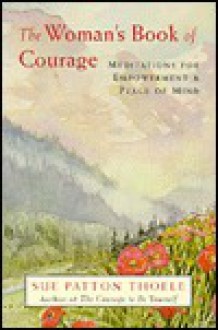 The Woman's Book of Courage: Meditations for Empowerment & Peace of Mind - Sue Patton Thoele, Rae Ecklund