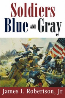 Soldiers Blue and Gray (Studies in American Military History) - James I. Robertson Jr.