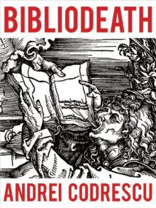 Bibliodeath: My Archives (With Life in Footnotes) - Andrei Codrescu