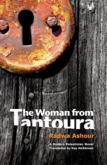 The Woman from Tantoura: A Palestinian Novel - Radwa Ashour, Kay Heikkinen