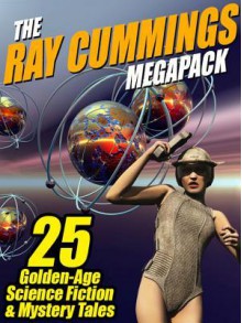 The Ray Cummings Megapack: 25 Golden Age Science Fiction and Mystery Tales - Ray Cummings