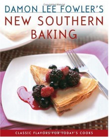 Damon Lee Fowler's New Southern Baking: Classic Flavors for Today's Cook - Damon Lee Fowler