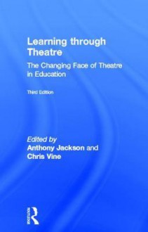 Learning Through Theatre: The Changing Face of Theatre in Education - Tony Jackson, Chris Vine