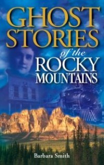 Ghost Stories of the Rocky Mountains - Barbara Smith