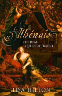 Athénaïs: The Real Queen Of France - Lisa Hilton