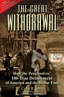 The Great Withdrawal: How the Progressives' 100-Year Debasement of America and the Dollar Ends - Craig R. Smith, Lowell Ponte