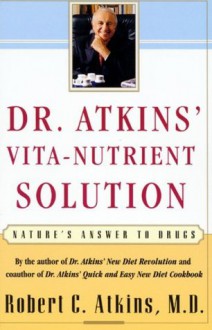 Dr. Atkins' Vita-Nutrient Solution: Nature's Answer to Drugs - Robert C. Atkins