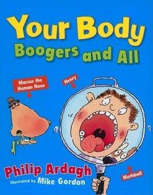 Your Body: Boogers and All - Philip Ardagh, Mike Gordon