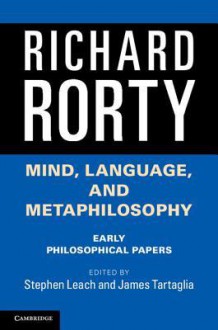 Mind, Language, and Metaphilosophy: Early Philosophical Papers - Richard Rorty, Stephen Leach, James Tartaglia