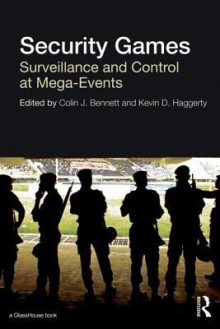 Security Games: Surveillance and Control at Mega-Events - Colin J. Bennett, Kevin D. Haggerty