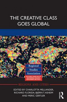 The Creative Class Goes Global - Charlotta Mellander, Richard Florida, Bjørn T. Asheim, Meric Gertler