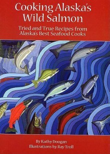 Cooking Alaska's Wild Salmon - Kathy Doogan, Ray Troll