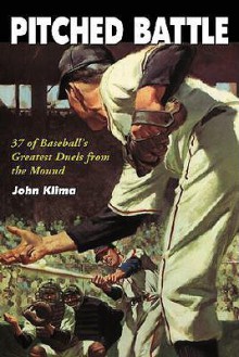 Pitched Battle: 35 of Baseball's Greatest Duels from the Mound - John Klima